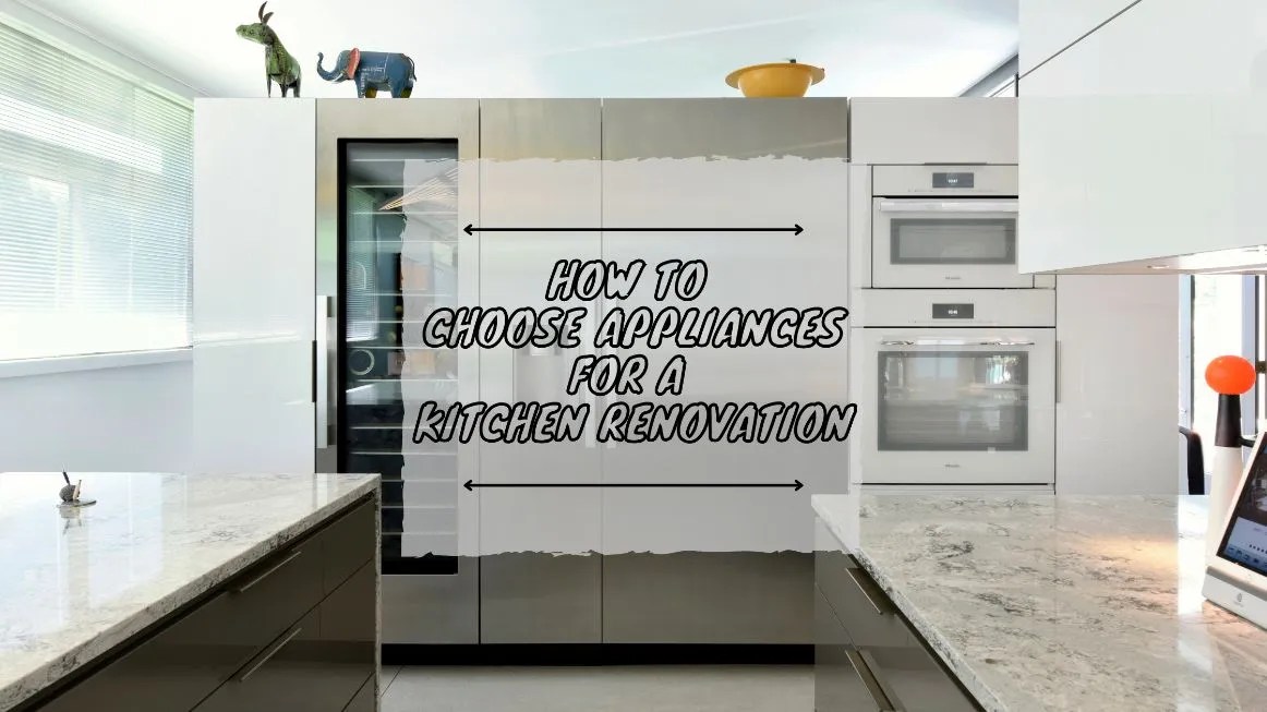 How to Choose Appliances for a Kitchen Renovation